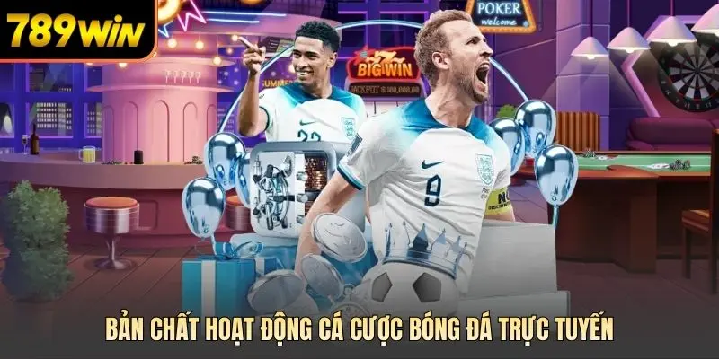Bản chất hoạt động cá cược bóng đá trực tuyến