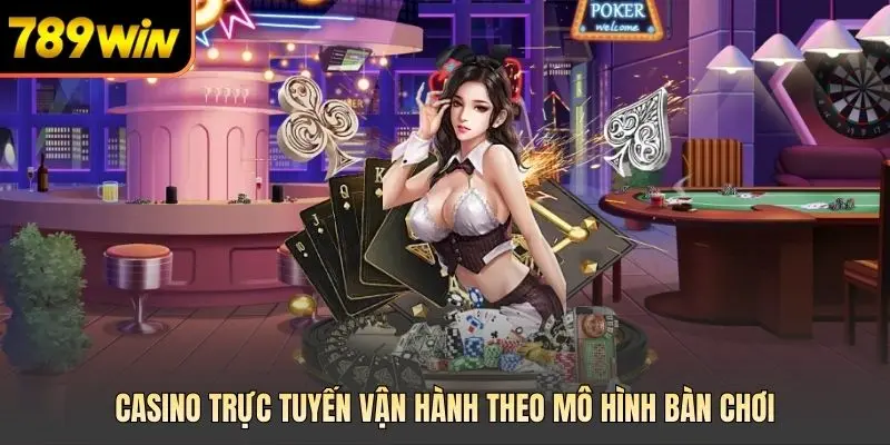 Casino trực tuyến vận hành theo mô hình bàn chơi