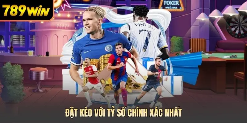 Đặt kèo với tỷ số chính xác nhất