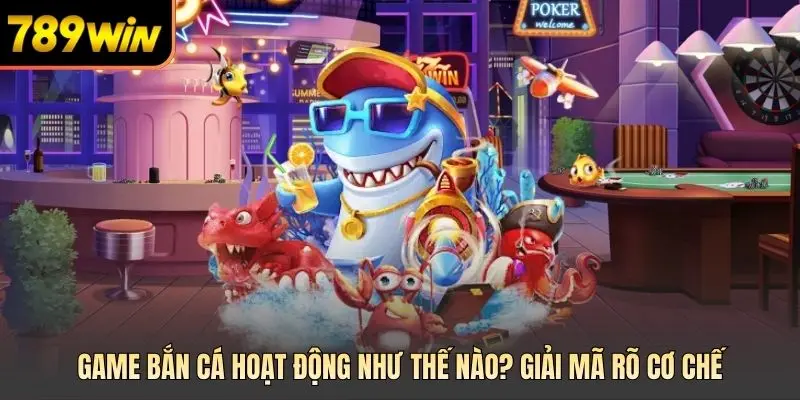 Game bắn cá hoạt động như thế nào