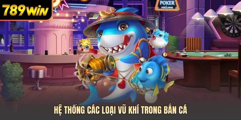 Hệ thống các loại vũ khí trong bắn cá