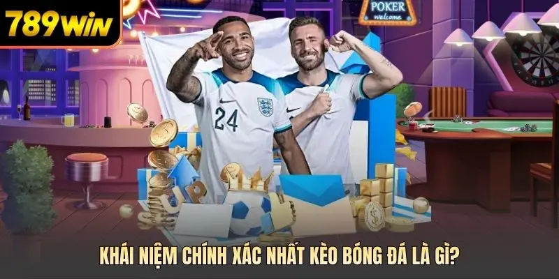 Khái niệm chính xác nhất kèo bóng đá là gì?