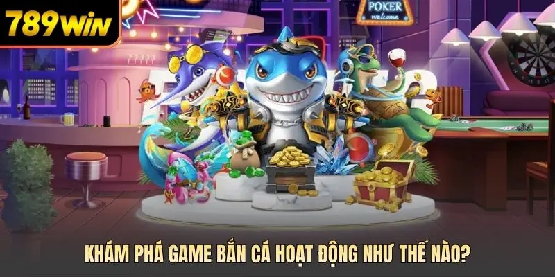 Khám phá game bắn cá hoạt động như thế nào? 