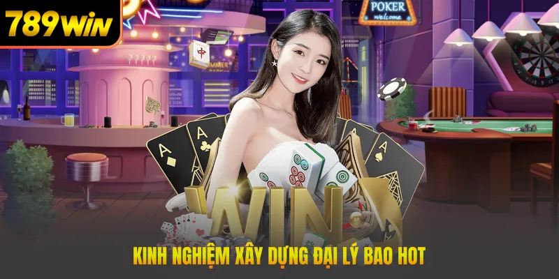 Kinh nghiệm xây dựng đại lý bao hot