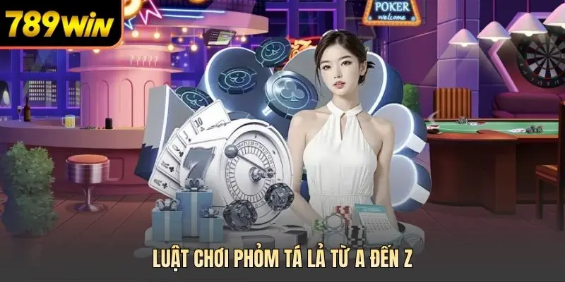 Luật chơi phỏm tá lả từ A đến Z
