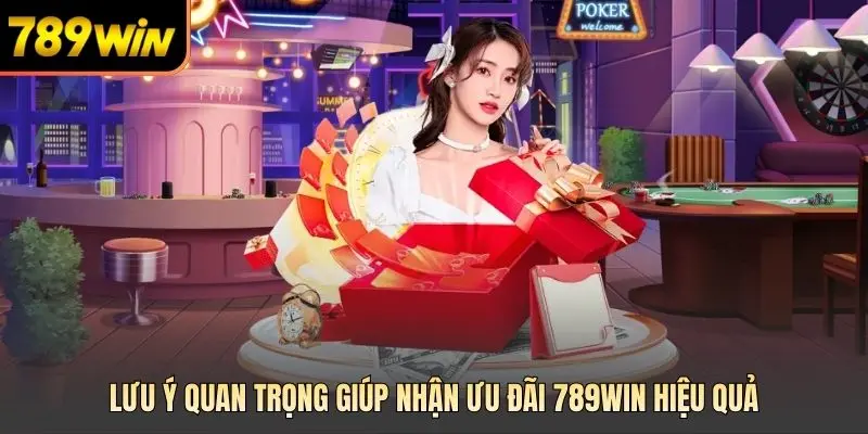 Lưu ý quan trọng giúp nhận ưu đãi 789win hiệu quả