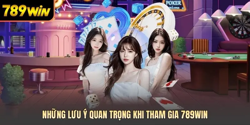 Những lưu ý quan trọng khi tham gia 789win