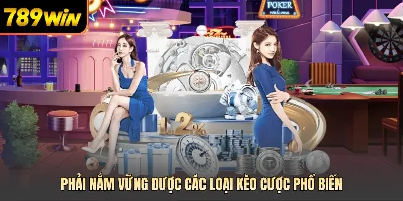 Phải nắm vững được các loại kèo cược phổ biến