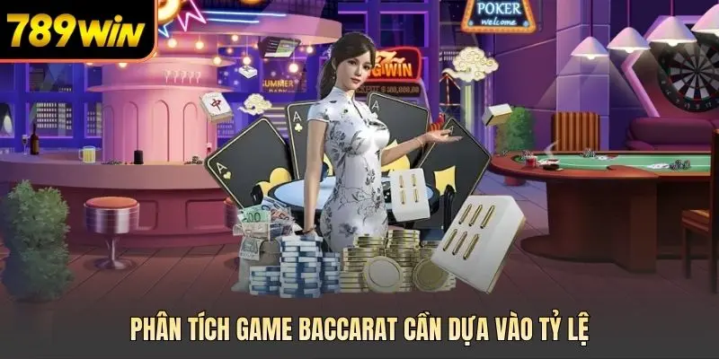 Phân tích game baccarat cần dựa vào tỷ lệ