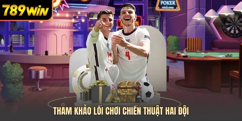 Tham khảo lối chơi chiến thuật hai đội