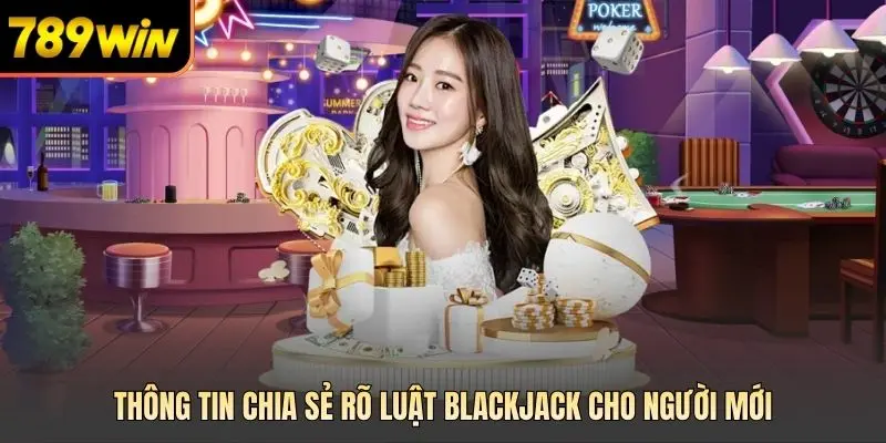 Thông tin chia sẻ rõ luật blackjack cho người mới