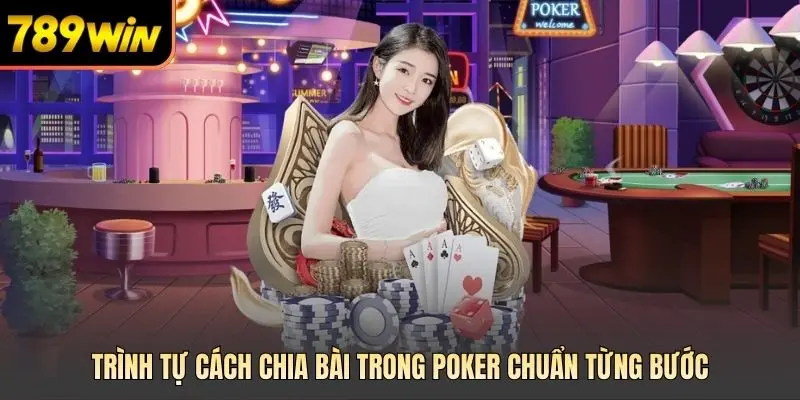 Trình tự cách chia bài trong poker chuẩn từng bước
