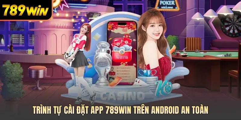 Trình tự cài đặt app 789win trên Android an toàn