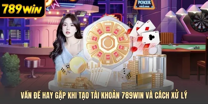 Vấn đề hay gặp khi tạo tài khoản 789win và cách xử lý